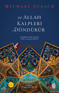 ve Allah Kalpleri Döndürür;Günahkârlar, Hakk’ı Arayanlar, Veliler ve Arınmaya Giden
