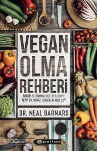 Vegan Olma Rehberi; Bitkisel Ürünlerle Beslenme İçin Bilmeniz Gereken Her Şey Vegan Starter Kit