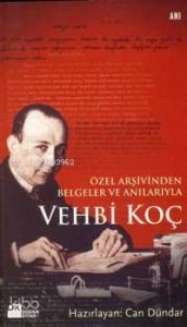 Vehbi Koç -özel Arşivinden Belgeler ve Anılarıyla-