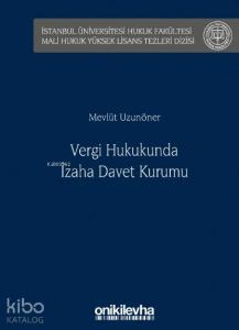 Vergi Hukukunda İzaha Davet Kurumu; İstanbul Üniversitesi Hukuk Fakültesi Mali Hukuk Yüksek Lisans Tezleri Dizisi No: 1
