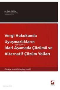 Vergi Hukukunda Uyuşmazlıkların İdari Aşamada Çözümü ve Alternatif Çözüm Yolları