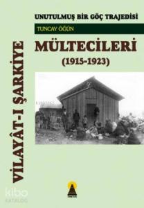 Vilayat-ı Şarkiye Mültecileri / Unutulmuş Bir Göç Trajedisi (1915-1923); Unutulmuş Bir Göç Trajedisi (1915-1923)