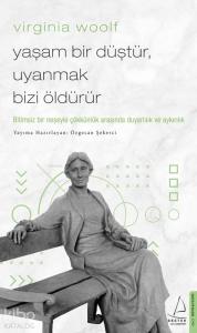 Virginia Woolf / Yaşam Bir Düştür, Uyanmak Bizi Öldürür; Bitimsiz Bir Neşeyle Çökkünlük Arasında Duyarlılık ve Aykırılık