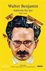Walter Benjamin Hakkında Her Şey