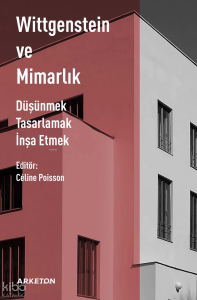 Wittgenstein ve Mimarlık;Düşünmek, Tasarlamak, İnşa Etmek