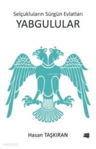 Yabgulular; Selçukluların Sürgün Evlatları