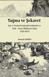 Yağma ve Şekavet;Epir ve Tesalya’da Eşkıyalık Faaliyetleri ve Türk – Yunan İlişkilerine Etkisi 1835-1877