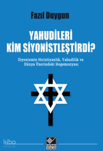 Yahudileri Kim Siyonistleştirdi?;Siyonizmim Hıristiyanlık, Yahudilik ve Dünya Üzerindeki Hegemonyası