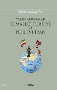 Yakın Akrabalar Kemalist Türkiye ve Pehlevi İran