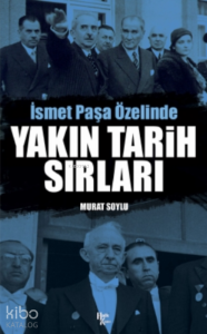 Yakın Tarih Sırları;İsmet Paşa Özelinde