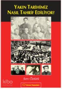 Yakın Tarihimiz Nasıl Tahrif Ediliyor?