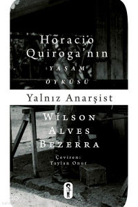 Yalnız Anarşist;Horacio Quiroga Yaşam Öyküsü