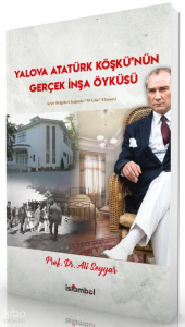 Yalova Atatürk Köşkü'nün Gerçek İnşa Öyküsü;Arşiv Belgeleri Işığında "38 Gün" Efsanesi