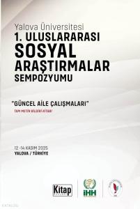 Yalova Üniversitesi 1. Uluslararası Sosyal Araştırmalar Sempozyumu ;Güncel Aile Çalışmaları Tam Metin Bildiri Kitabı