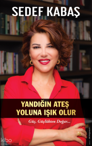 Yandığın Ateş Yoluna Işık Olur;Güç, Güçlükten Doğar...