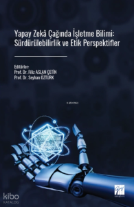 Yapay Zeka Çağında İşletme Bilimi: Sürdürülebilirlik ve Etik Perspektifler