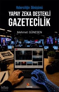 Yapay Zeka Destekli Gazetecilik;Haberciliğin Dönüşümü
