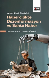 Yapay Zekâ Destekli Habercilikte Dezenformasyon ve Sahte Haber