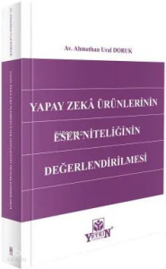 Yapay Zekâ Ürünlerinin Eser Niteliğinin Değerlendirilmesi