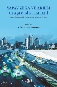 Yapay Zeka ve Akıllı Ulaşım Sistemleri - Geleceğin Ulaşım Dünyasına Disiplinlerarası Bir Bakış