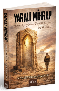 Yaralı Mihrap;Yetim Coğrafyanın Yüzyıllık Hikayesi Arz-ı Filistin 4