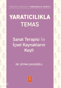 Yaratıcılıkla Temas - Sanat Terapisi ile İçsel Kaynakların Keşfi;Yaşamda Dönüşüm - Farkındalık Serisi 1