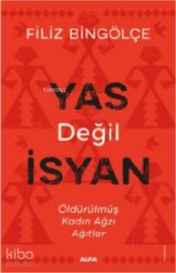 Yas Değil İsyan; Öldürülmüş Kadın Ağzı Ağıtlar