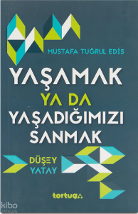 Yaşamak ya da Yaşadığımızı Sanmak