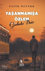 Yaşanmamışa Özlem Gurbete Dair