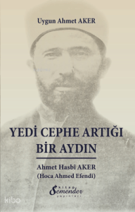 Yedi Cephe Artığı Bir Aydın;Ahmet Hasbî Aker (Hoca Ahmed Efendi)