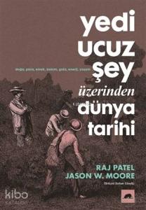 Yedi Ucuz Şey Üzerinden Dünya Tarihi; Doğa, Para, Ekmek, Bakım, Gıda, Enerji, Yaşam