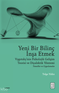 Yeni Bir Bilinç İnşa Etmek;Vygotsky’nin Psikolojik Gelişim Teorisi ve Diyalektik Yöntemi