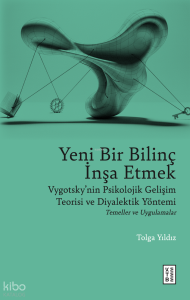 Yeni Bir Bilinç İnşa Etmek;Vygotsky’nin Psikolojik Gelişim Teorisi ve Diyalektik Yöntemi