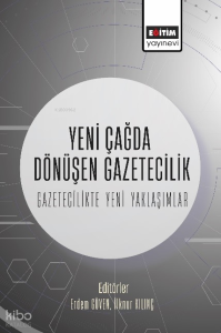 Yeni Çağda Dönüşen Gazetecilik-Gazetecilikte Yeni Yaklaşımlar