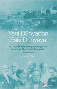 Yeni Dünyadan Eski Dünyaya; 19. Yüzyıl Osmanlı İmparatorluğu'nda Amerikan Misyonerlik Faaliyetleri - Bursa Örneği