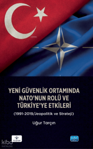 Yeni Güvenlik Ortamında NATO’nun Rolü ve Türkiye’ye Etkileri ;1991-2019 Jeopolitik ve Strateji