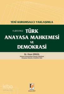 Yeni Kurumsalcı Yaklaşımla Türk Anayasa Mahkemesi ve Demokrasi