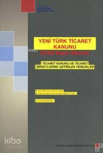 Yeni Türk Ticaret Kanunu (6102 Sayılı Kanun); Ticaret Hukuku ve Ticaret Şirketlerine Getirilen Yenilikler