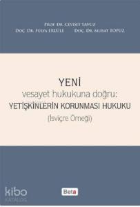 Yeni Vesayet Hukukuna Doğru : Yetişkinlerin Korunması Hukuku; (İsviçre Örneği)