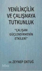 Yenilikçilik ve Çalışmaya Tutkunluk; Çalışanı Güçlendirmenin Etkileri