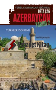 Yerel Kaynaklar Işığında Orta Çağ Azerbaycan Tarihi - II (Türkler Dönemi)
