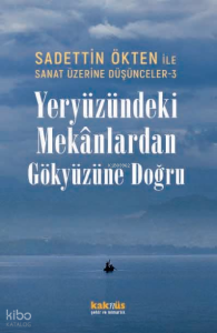 Yeryüzündeki Mekânlardan Gökyüzüne Doğru;Sadettin Ökten ile Sanat Üzerine Düşünceler 3