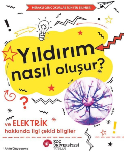 Yıldırım Nasıl Oluşur? ve Elektrik Hakkında İlgi Çekici Bilgiler;Meraklı Genç Okurlar İçin Fen Bilimleri