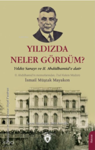 Yıldızda Neler Gördüm?;Yıldız Sarayı ve II. Abdülhamid’e Dair