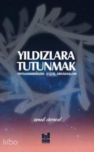 Yıldızlara Tutunmak; Peygamberimizn Güzel Arkadaşları
