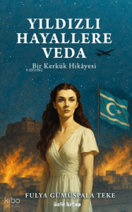 Yıldızlı Hayallere Veda;Bir Kerkük Hikâyesi