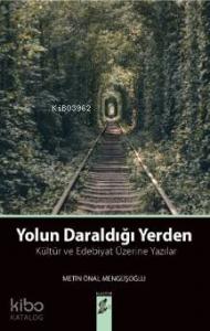 Yolun Daraldığı Yerden; Kültür ve Edebiyat Üzerine Yazılar