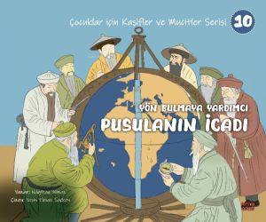 Yön Bulmaya Yardımcı Pusulanın İcadı;(Çocuklar İçin Kâşifler ve Mucitler Serisi 10)
