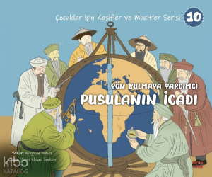 Yön Bulmaya Yardımcı Pusulanın İcadı;(Çocuklar İçin Kâşifler ve Mucitler Serisi 10)