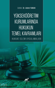 Yükseköğretim Kurumlarında Hukukun Temel Kavramları Hukuki İşlem Uygulamaları